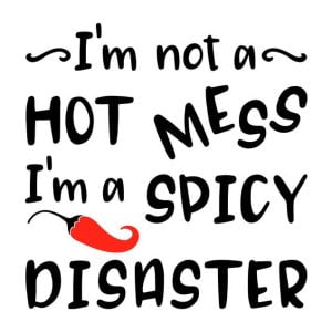 I'm not a hot mess I'm a spicy disaster SVG, Funny SVG, Quote Svg, Saying Svg, Mom Life, Cricut, Silhouette, Cut File, Digital File, Dxf Png