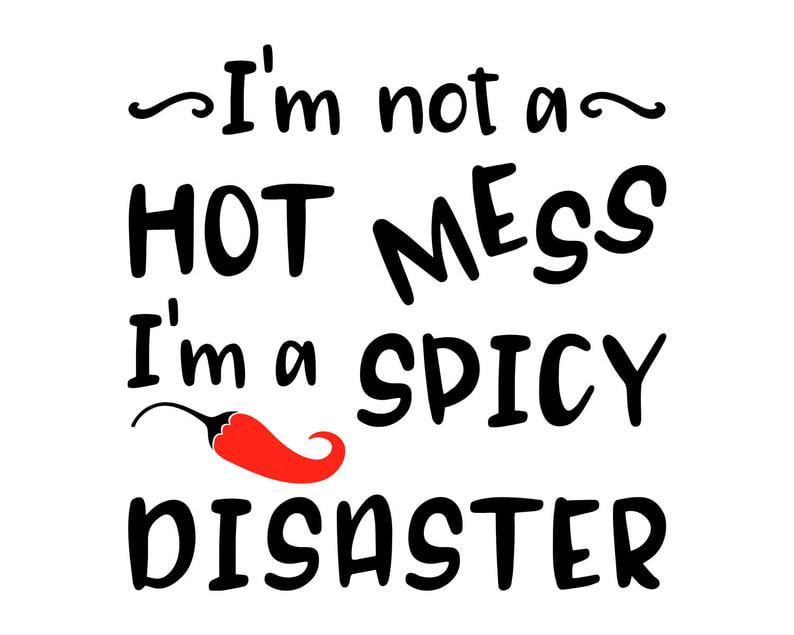 I'm not a hot mess I'm a spicy disaster SVG, Funny SVG, Quote Svg, Saying Svg, Mom Life, Cricut, Silhouette, Cut File, Digital File, Dxf Png
